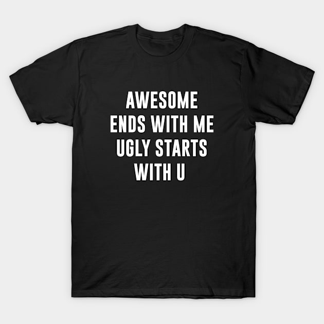 Awesome Ends With Me Ugly Starts With U T-Shirt by sewwani